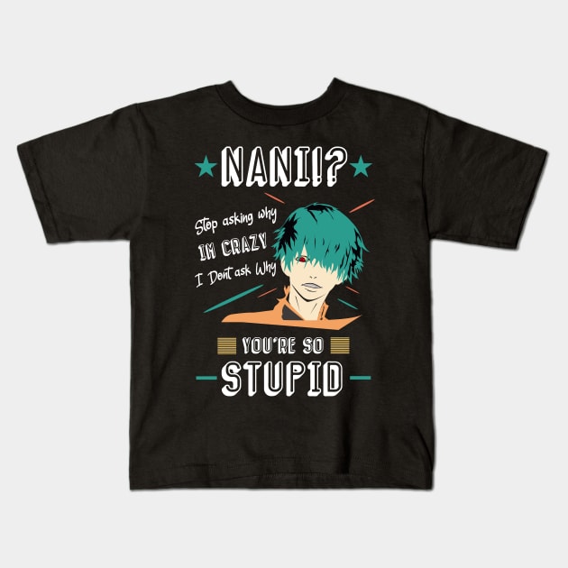 NANI Stop asking why i'm crazy i dont ask you why you're stupid color 3 Kids T-Shirt by HCreatives